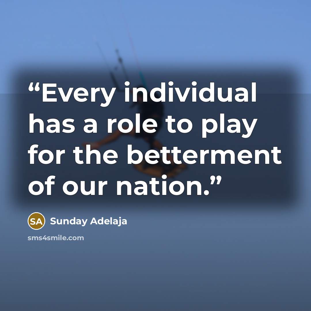 “Every individual has a role to play for the betterment of our nation.” quote by Sunday Adelaja