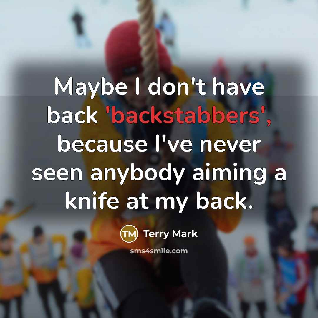 “Maybe I don't have back 'backstabbers', because I've never seen anybody aiming a knife at my back.” quote by Terry Mark