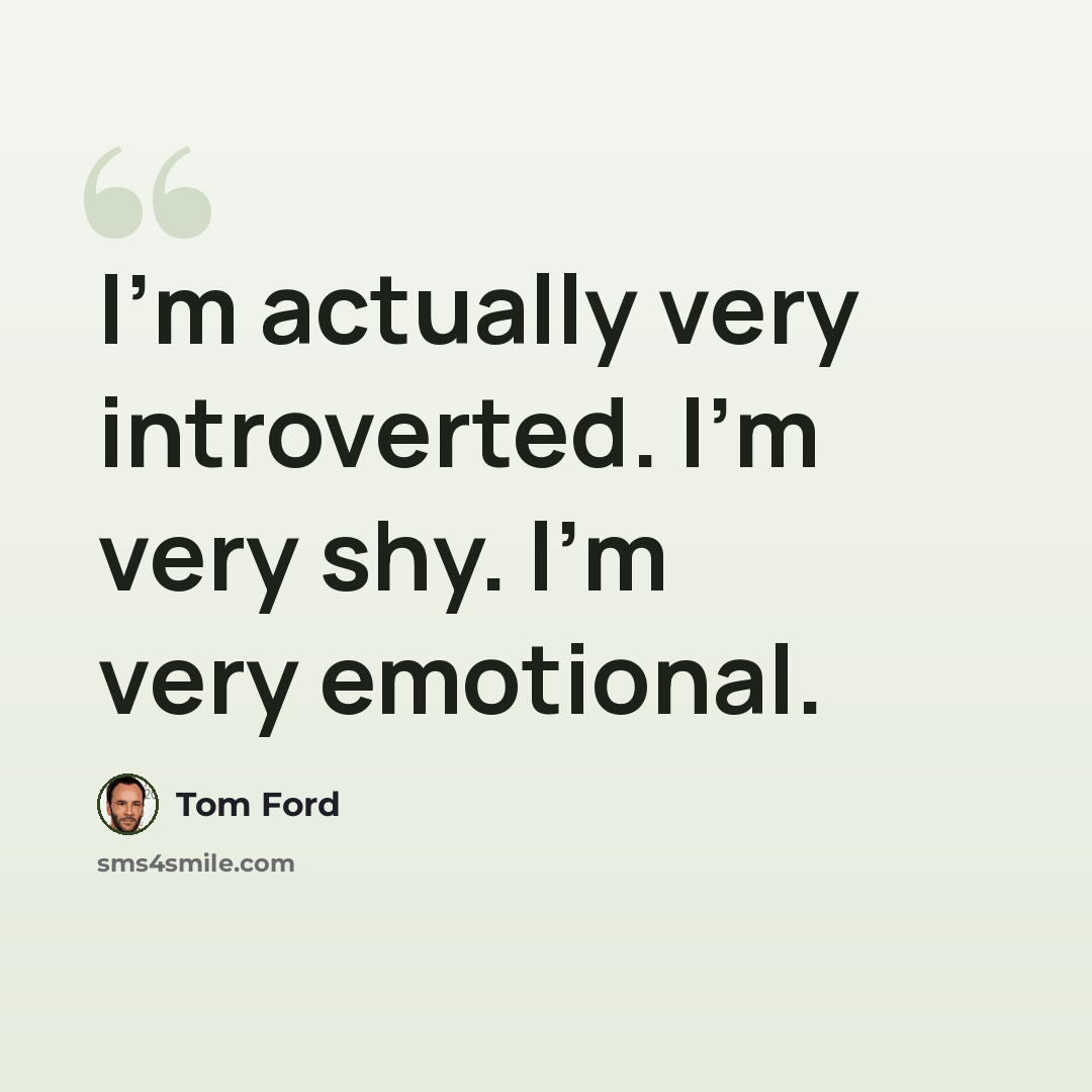 “I'm actually very introverted. I'm very shy. I'm very emotional.” quote by Tom Ford