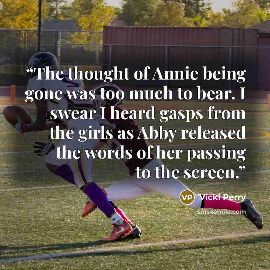 “The thought of Annie being gone was too much to bear. I swear I heard gasps from the girls as Abby released the words of her passing to the screen.” quote by Vicki Perry