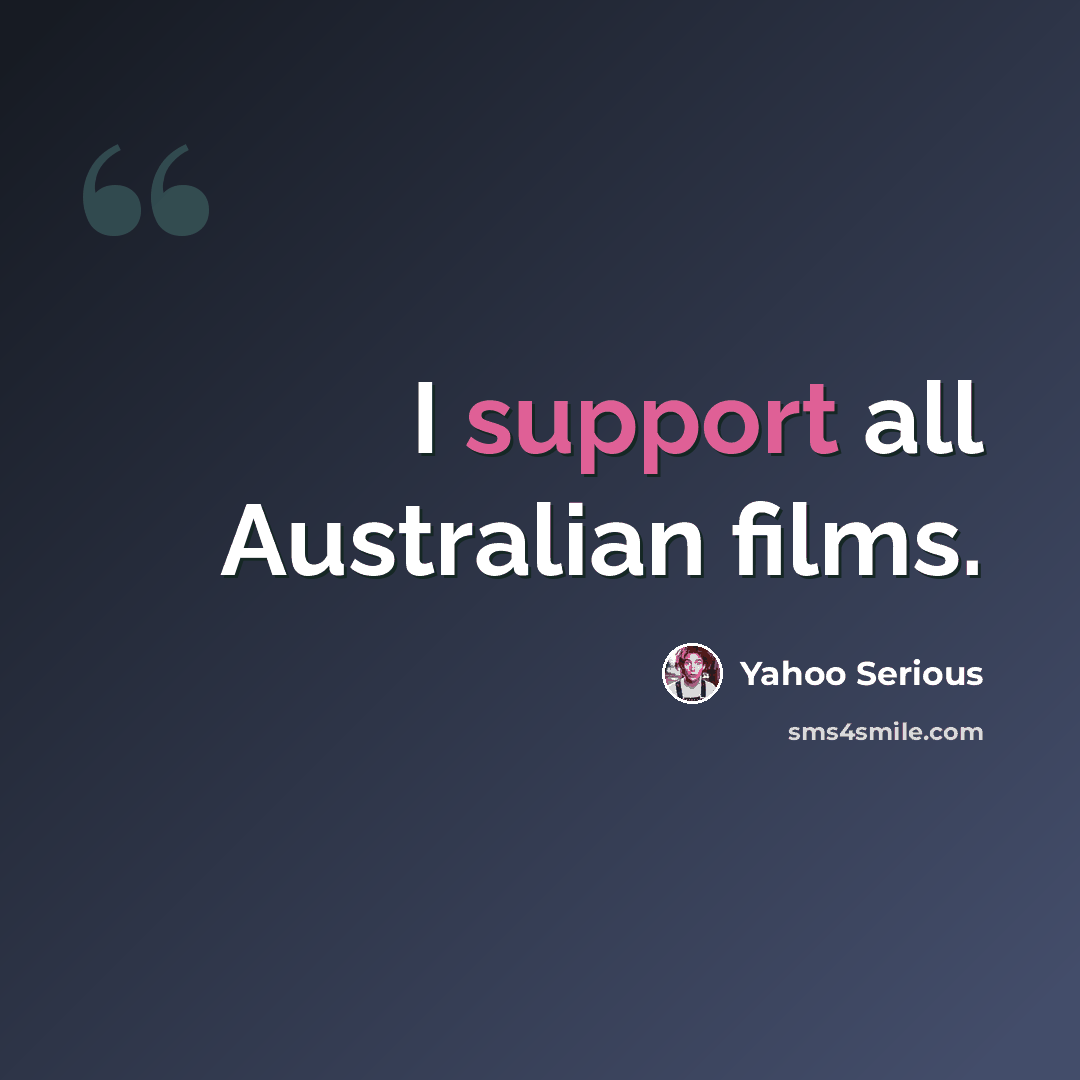 “I support all Australian films.” quote by Yahoo Serious