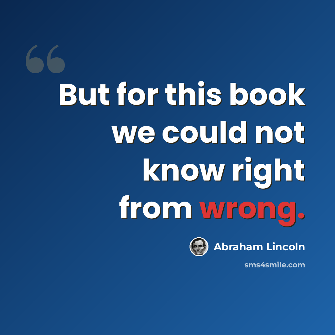 “But for this book we could not know right from wrong.” quote by Abraham Lincoln