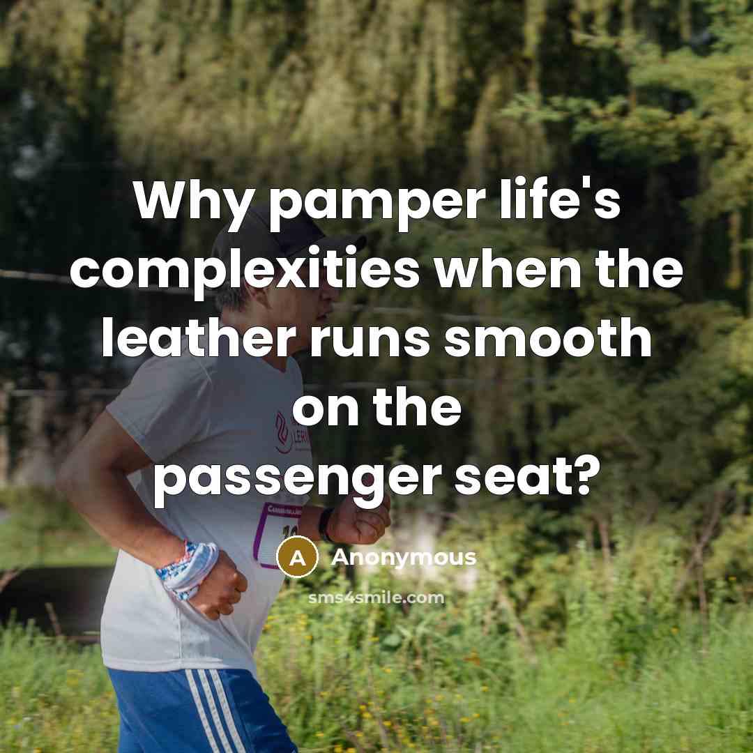 “Why pamper life's complexities when the leather runs smooth on the passenger seat?” quote by Anonymous