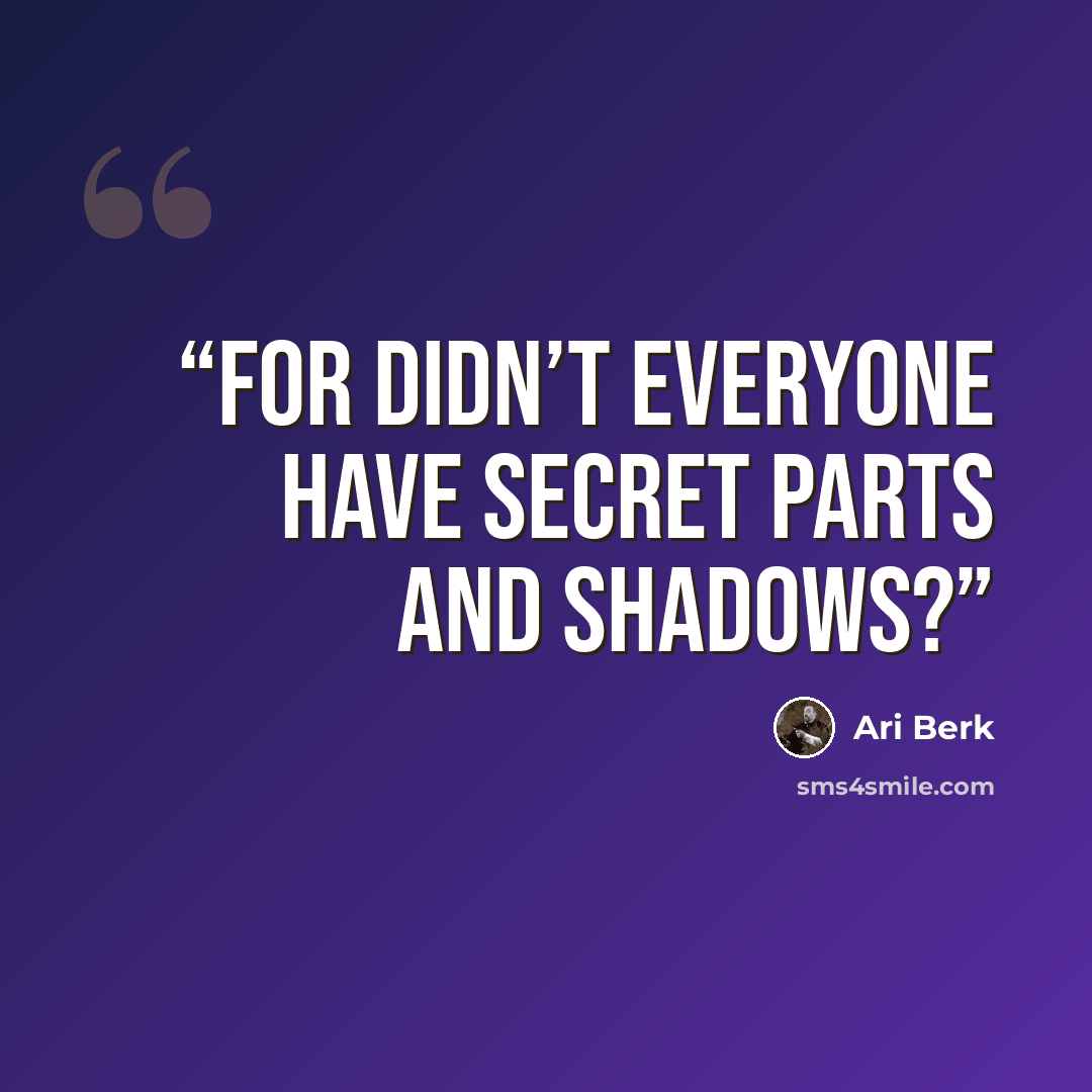 “For didn’t everyone have secret parts and shadows?” quote by Ari Berk