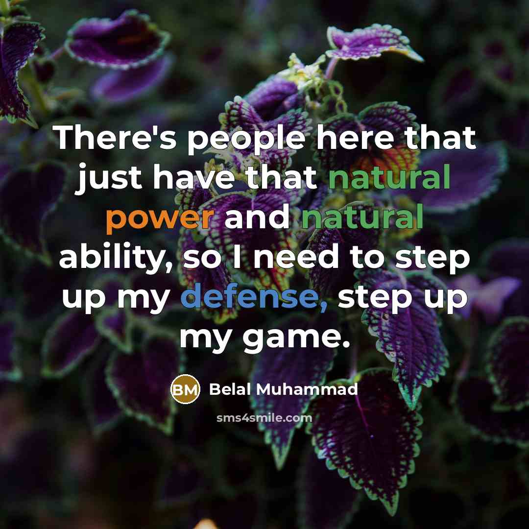 “There's people here that just have that natural power and natural ability, so I need to step up my defense, step up my game.” quote by Belal Muhammad
