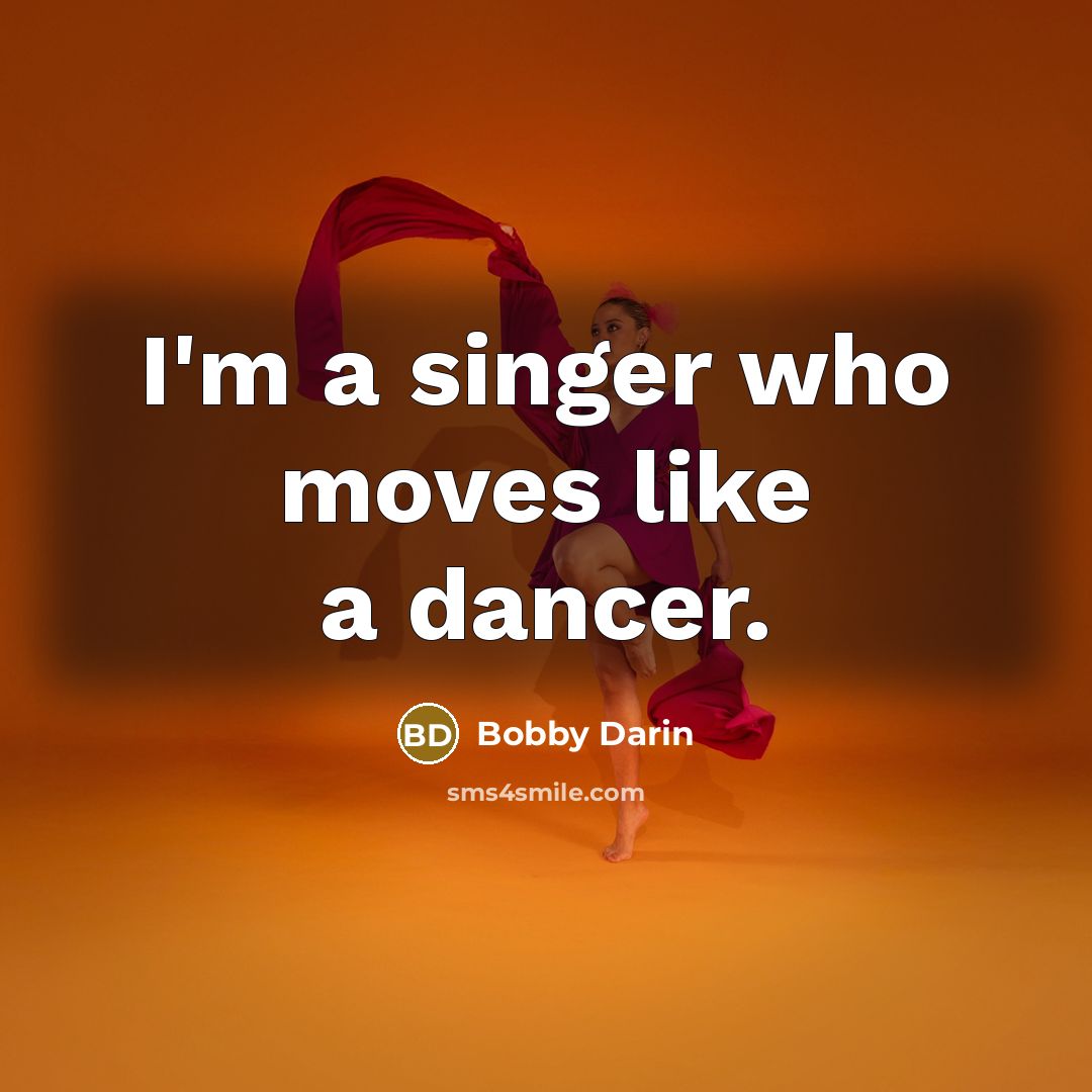 “I'm a singer who moves like a dancer.” quote by Bobby Darin