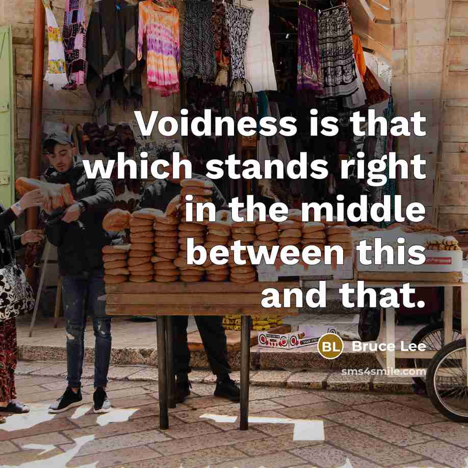 “Voidness is that which stands right in the middle between this and that.” quote by Bruce Lee