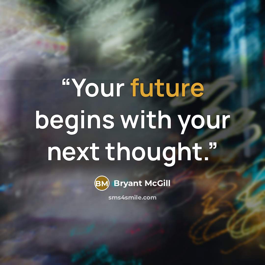 “Your future begins with your next thought.” quote by Bryant McGill