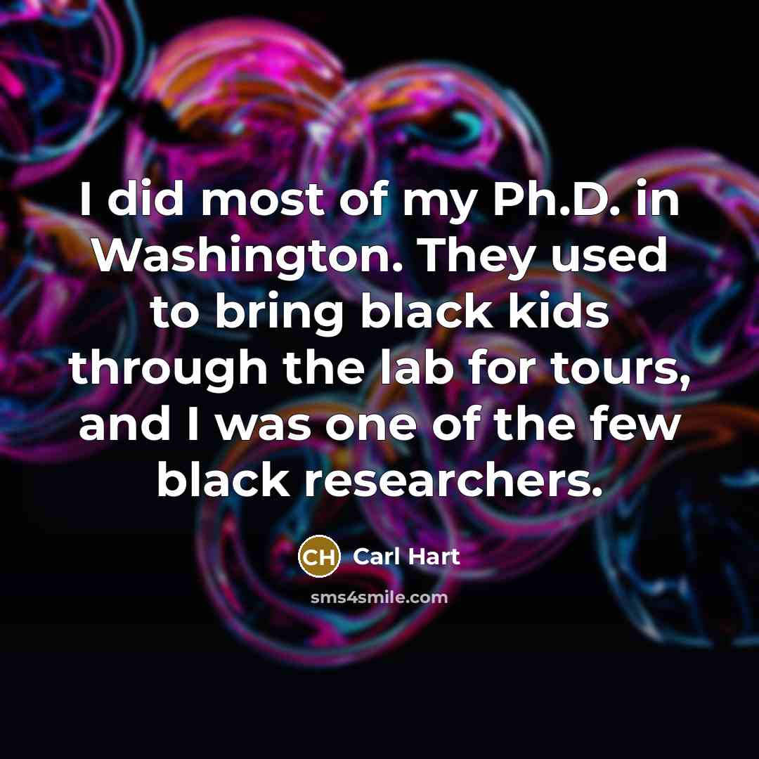 “I did most of my Ph.D. in Washington. They used to bring black kids through the lab for tours, and I was one of the few black researchers.” quote by Carl Hart