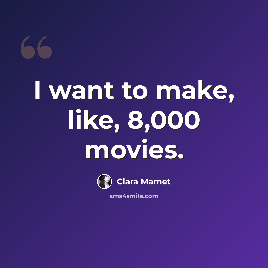 “I want to make, like, 8,000 movies.” quote by Clara Mamet