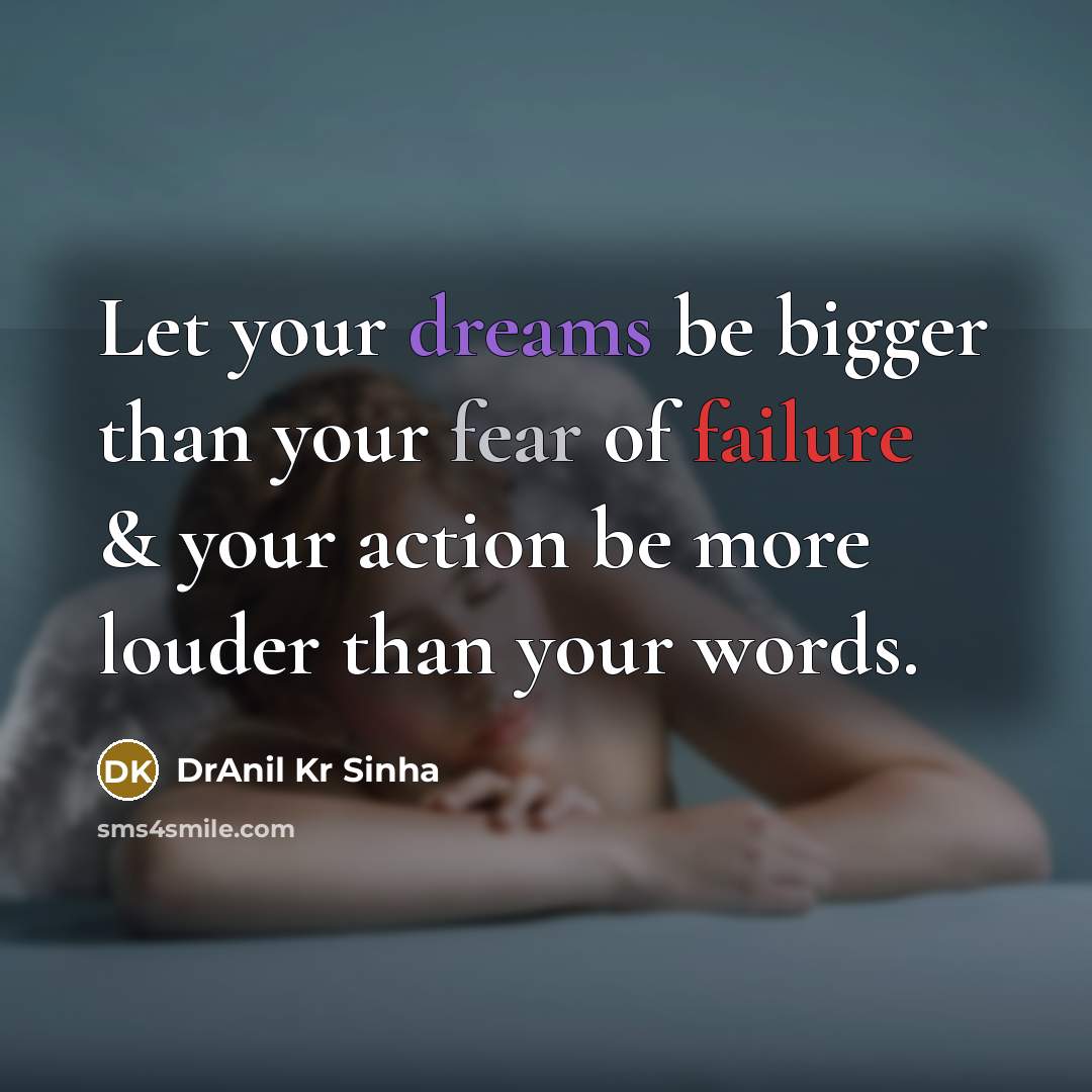 “Let your dreams be bigger than your fear of failure & your action be more louder than your words.” quote by DrAnil Kr Sinha