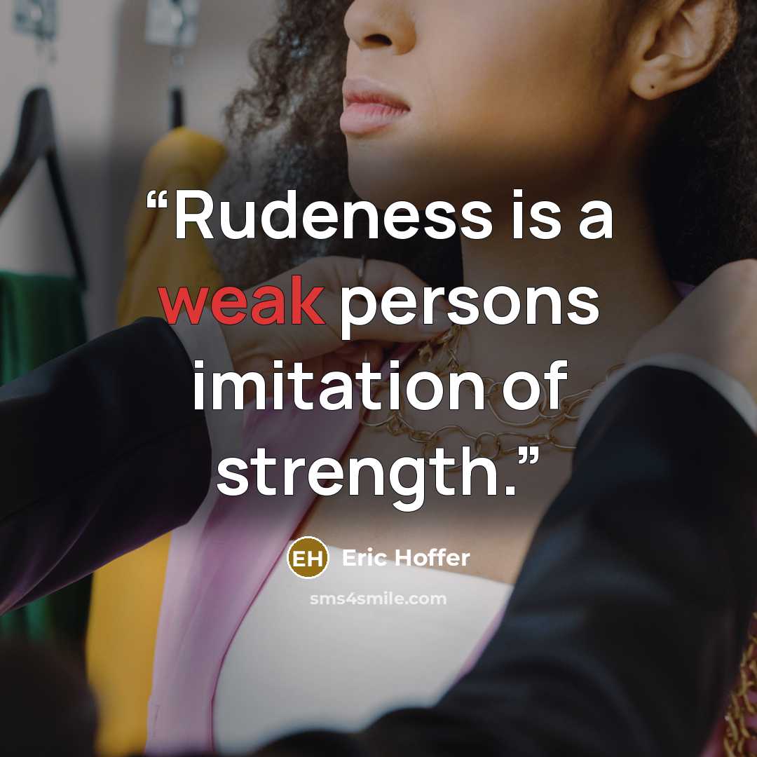 “Rudeness is a weak persons imitation of strength.” quote by Eric Hoffer