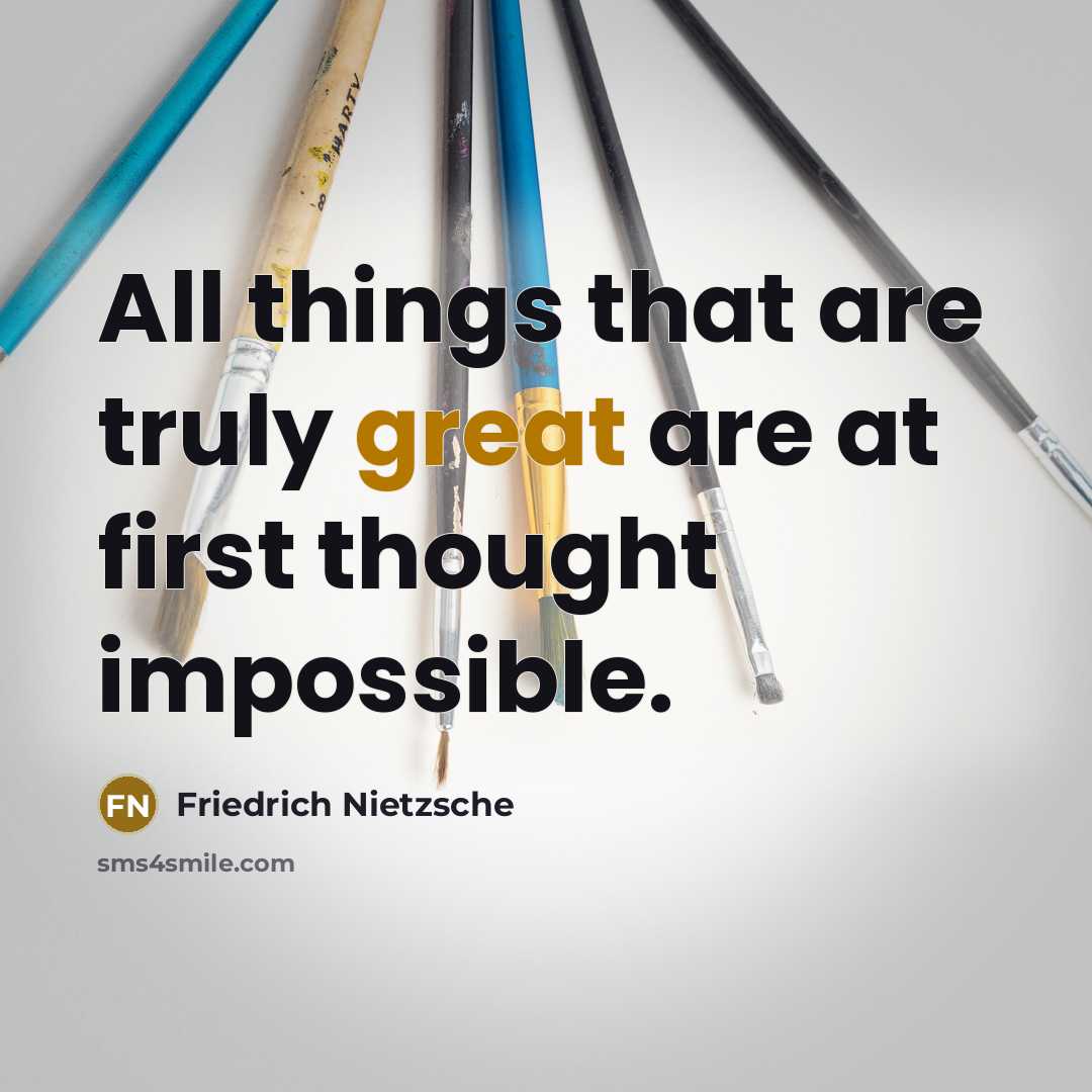 “All things that are truly great are at first thought impossible.” quote by Friedrich Nietzsche