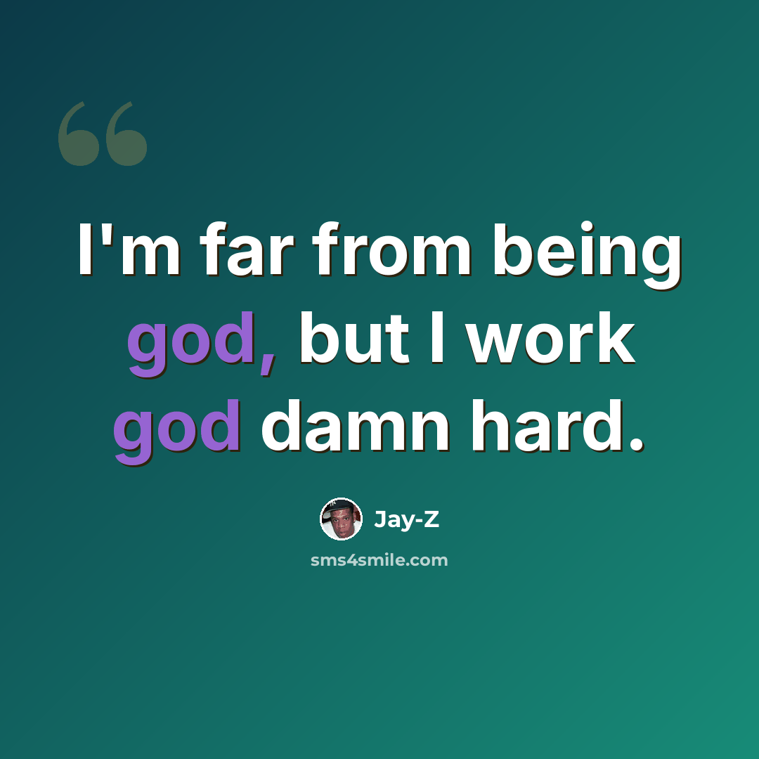 “I'm far from being god, but I work god damn hard.” quote by Jay-Z