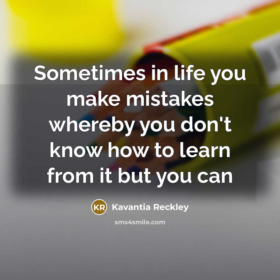 “Sometimes in life you make mistakes whereby you don't know how to learn from it but you can” quote by Kavantia Reckley