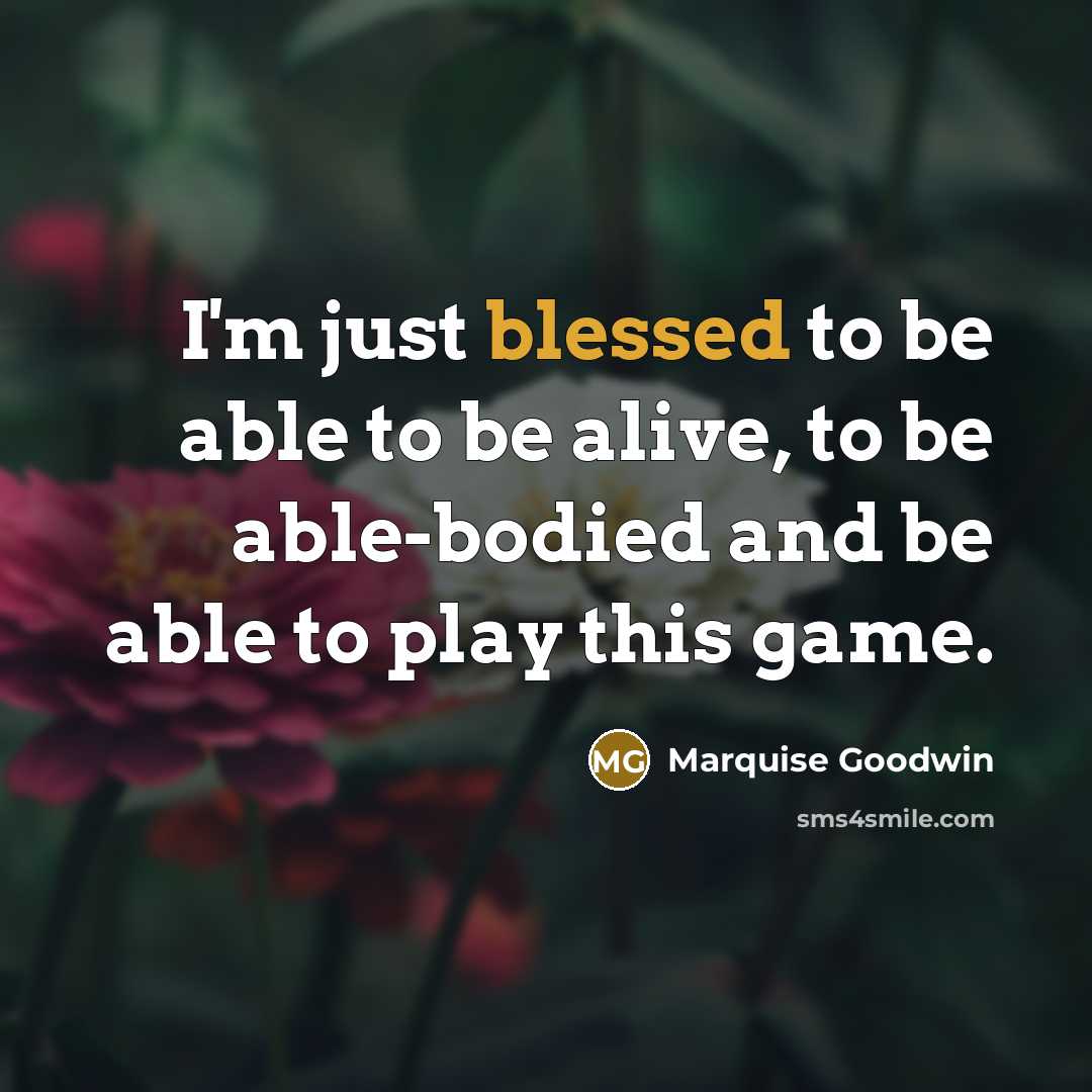 “I'm just blessed to be able to be alive, to be able-bodied and be able to play this game.” quote by Marquise Goodwin