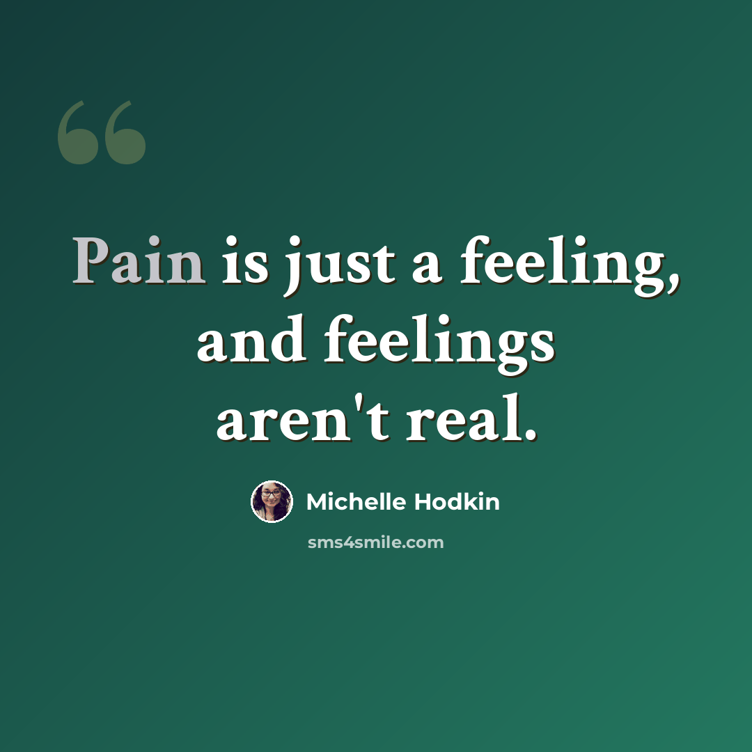 “Pain is just a feeling, and feelings aren't real.” quote by Michelle Hodkin