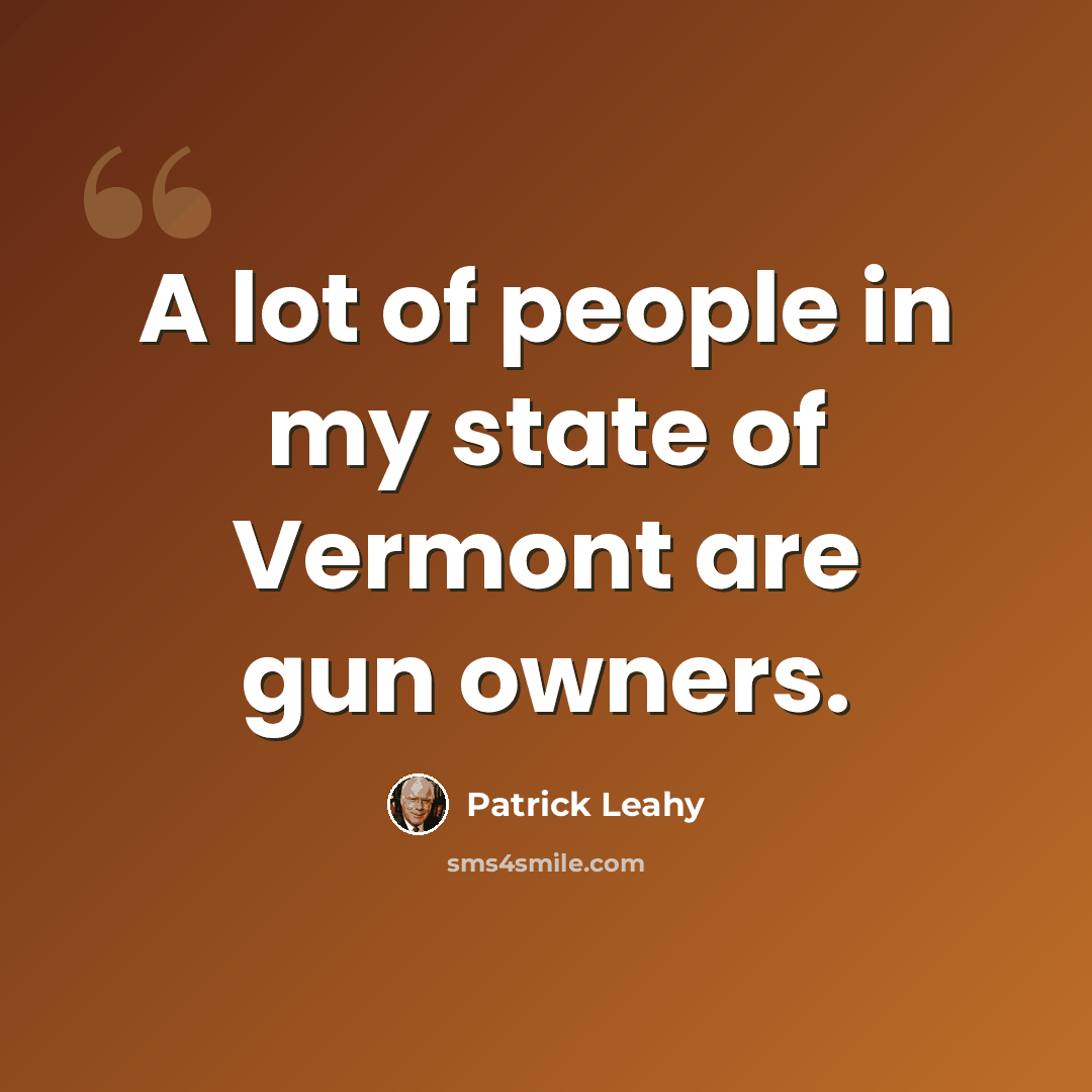 “A lot of people in my state of Vermont are gun owners.” quote by Patrick Leahy