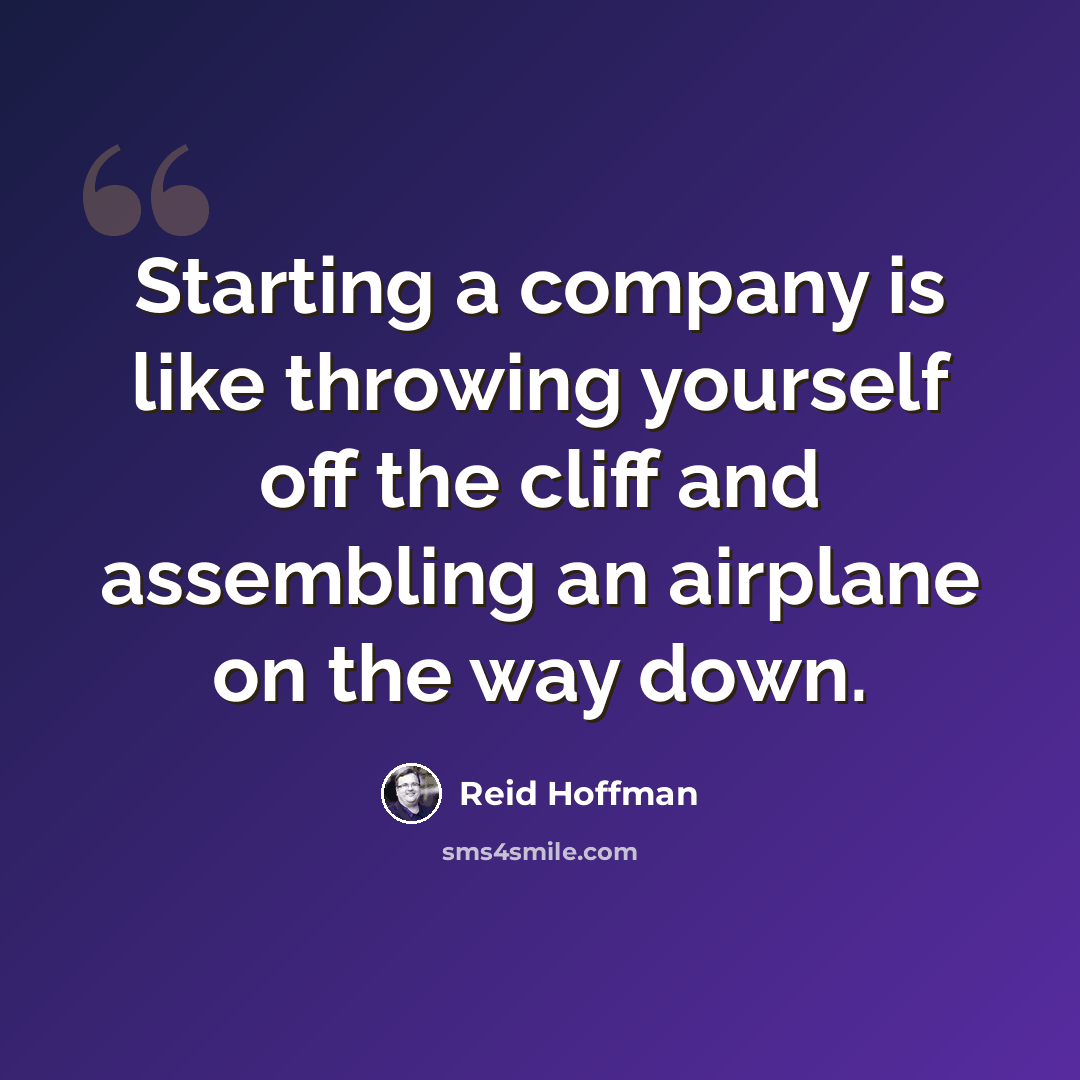 “Starting a company is like throwing yourself off the cliff and assembling an airplane on the way down.” quote by Reid Hoffman