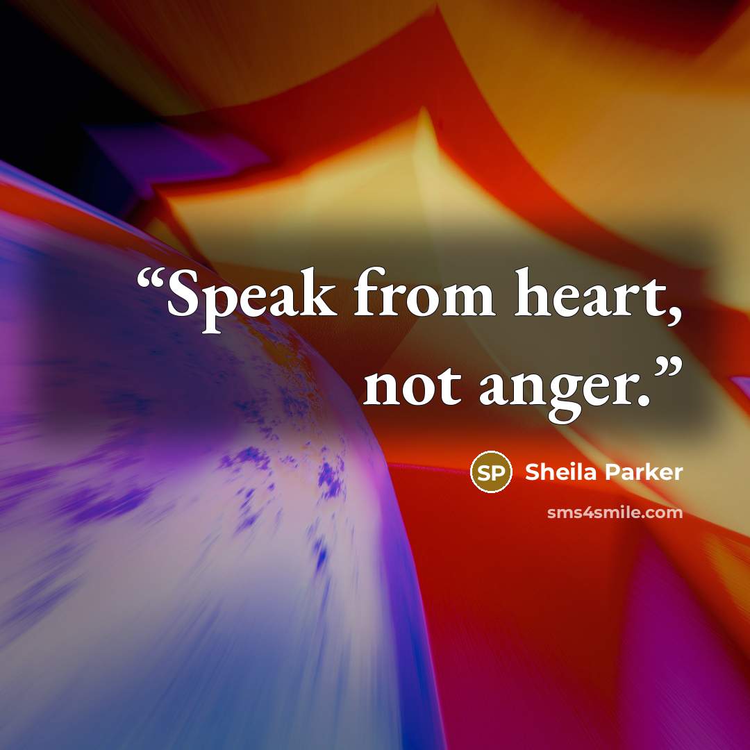 “Speak from heart, not anger.” quote by Sheila Parker
