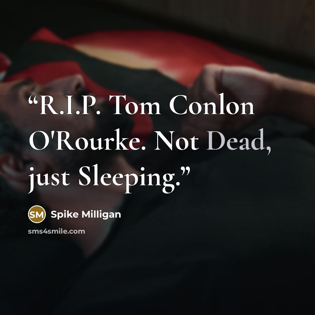 “R.I.P. Tom Conlon O'Rourke. Not Dead, just Sleeping.” quote by Spike Milligan