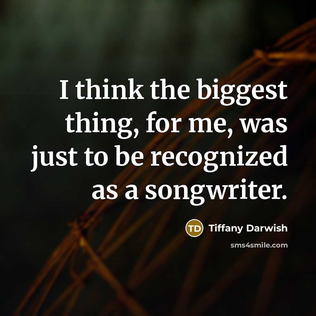 “I think the biggest thing, for me, was just to be recognized as a songwriter.” quote by Tiffany Darwish