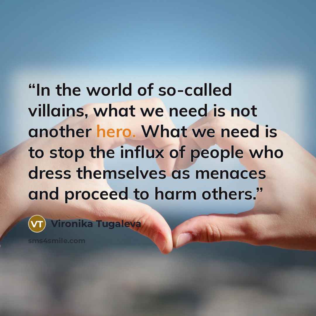 “In the world of so-called villains, what we need is not another hero. What we need is to stop the influx of people who dress themselves as menaces and proceed to harm others.” quote by Vironika Tugaleva