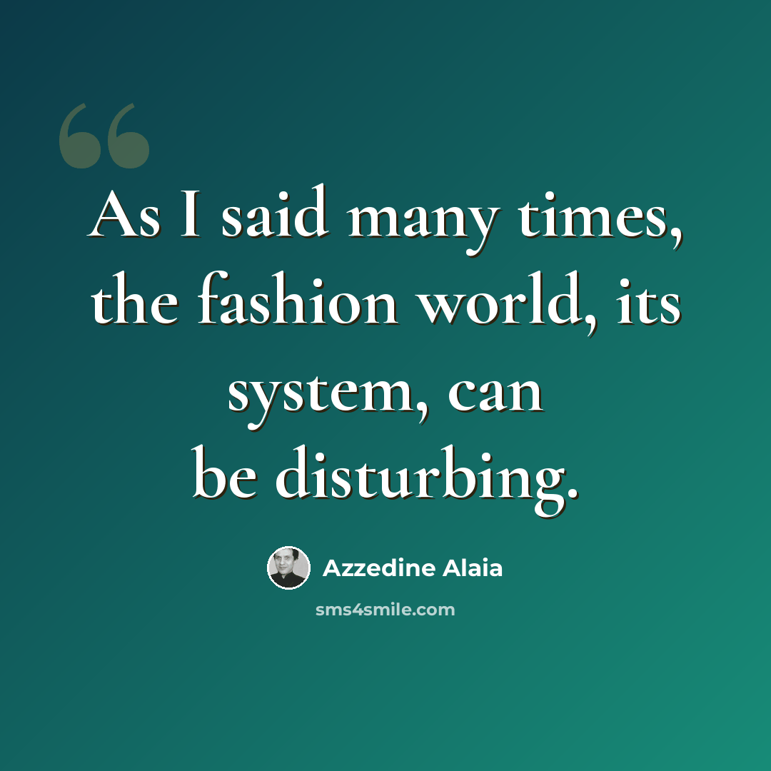 “As I said many times, the fashion world, its system, can be disturbing.” quote by Azzedine Alaia