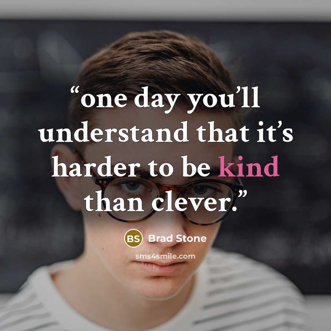 “one day you’ll understand that it’s harder to be kind than clever.” quote by Brad Stone