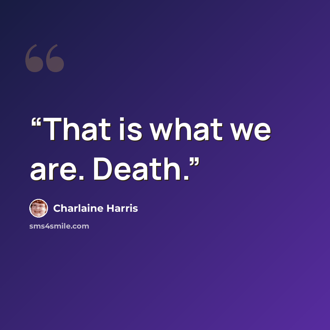 “That is what we are. Death.” quote by Charlaine Harris