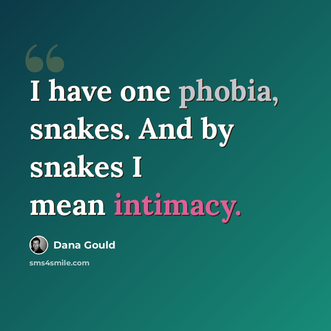 “I have one phobia, snakes. And by snakes I mean intimacy.” quote by Dana Gould
