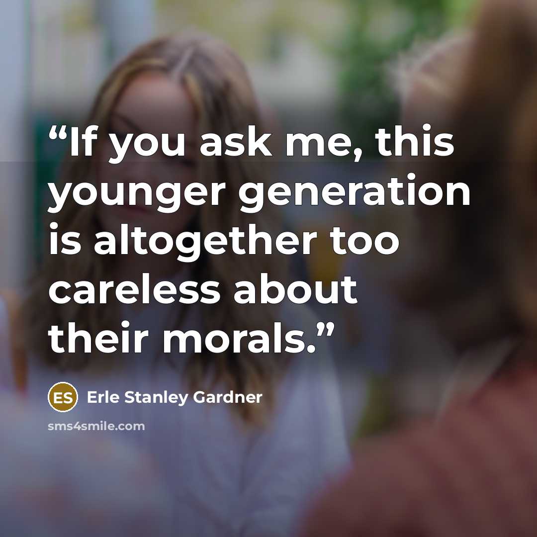 “If you ask me, this younger generation is altogether too careless about their morals.” quote by Erle Stanley Gardner