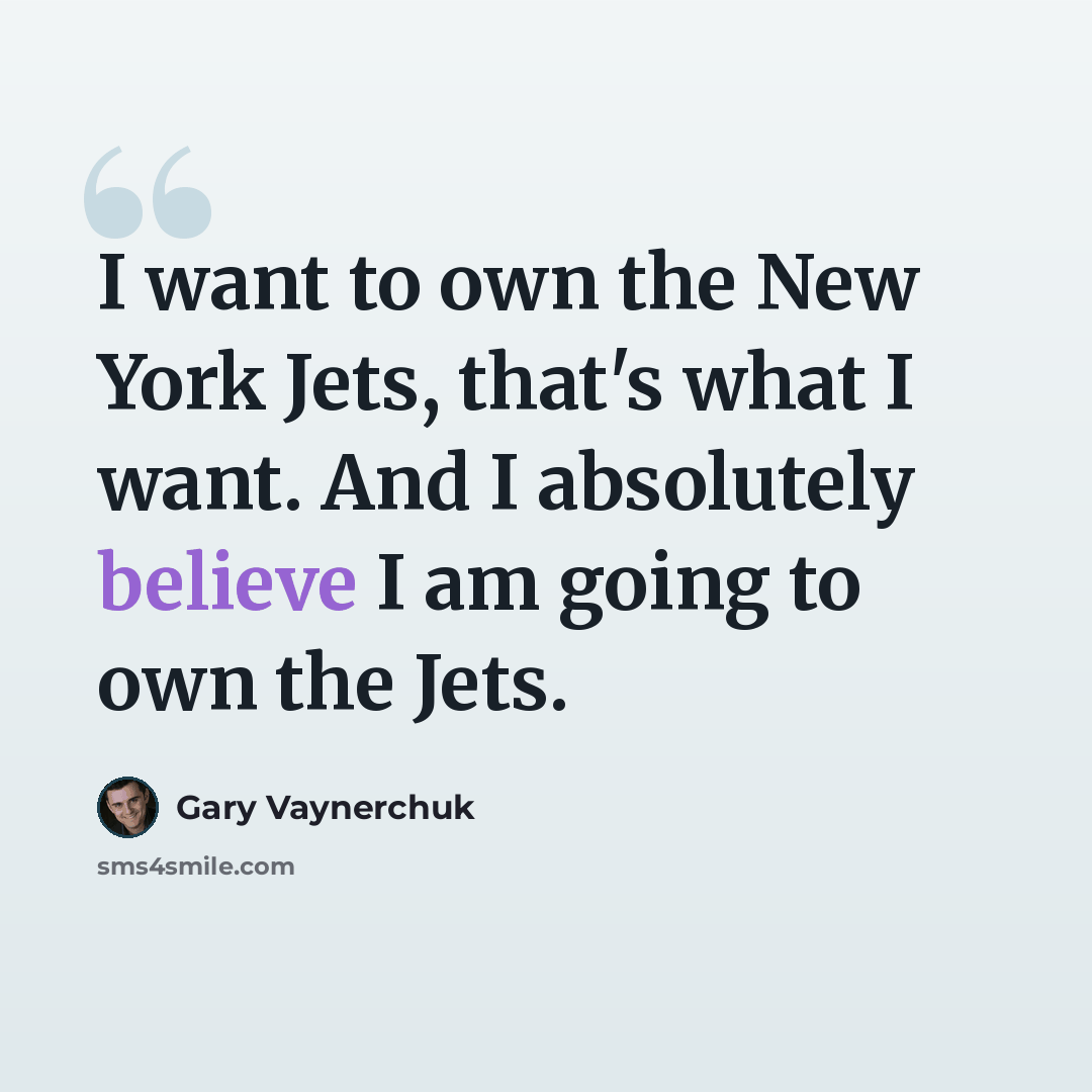 “I want to own the New York Jets, that's what I want. And I absolutely believe I am going to own the Jets.” quote by Gary Vaynerchuk