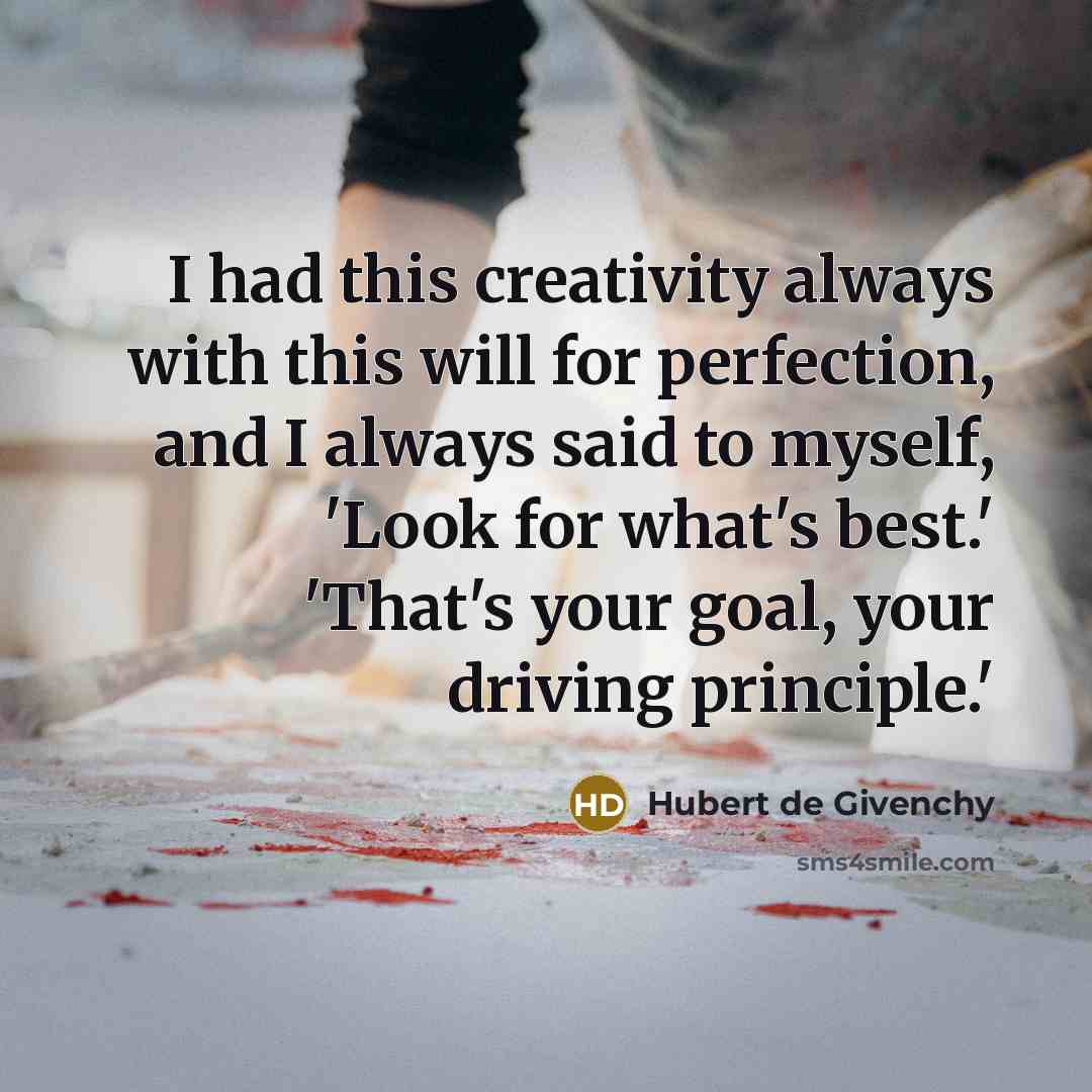 “I had this creativity always with this will for perfection, and I always said to myself, 'Look for what's best.' 'That's your goal, your driving principle.'” quote by Hubert de Givenchy