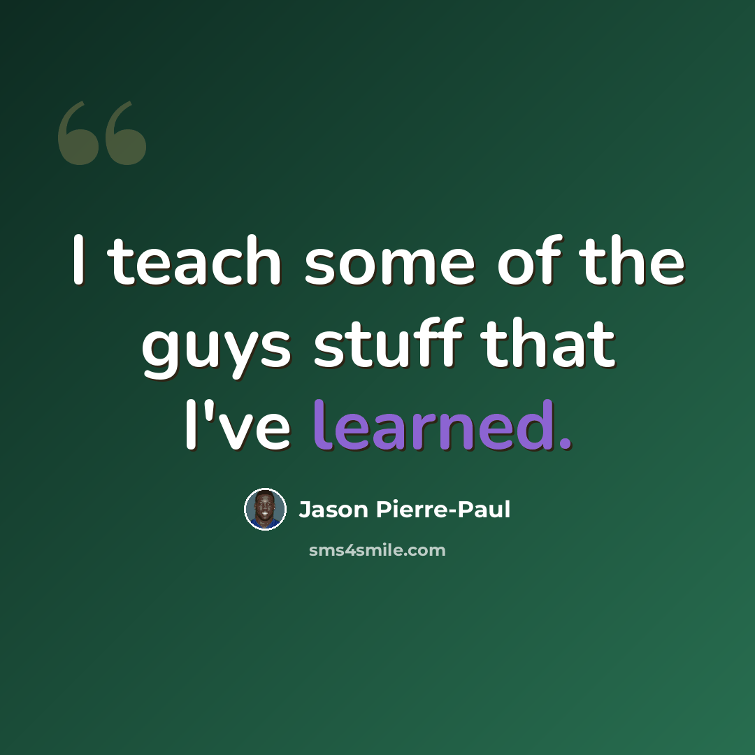 “I teach some of the guys stuff that I've learned.” quote by Jason Pierre-Paul