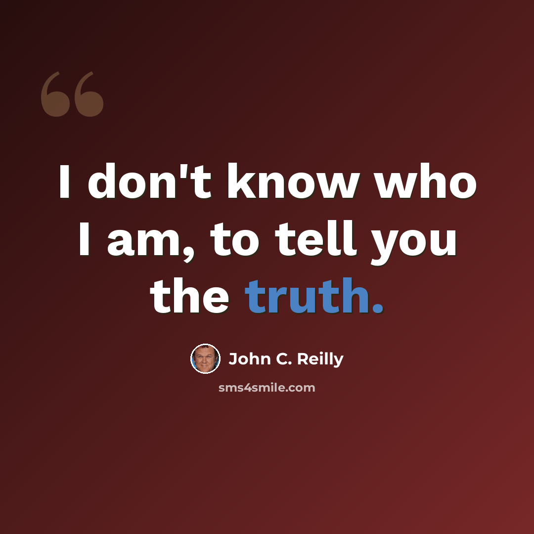“I don't know who I am, to tell you the truth.” quote by John C. Reilly