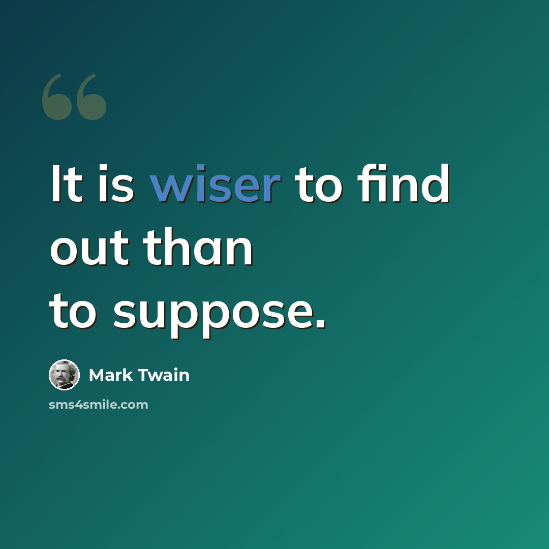 “It is wiser to find out than to suppose.” quote by Mark Twain