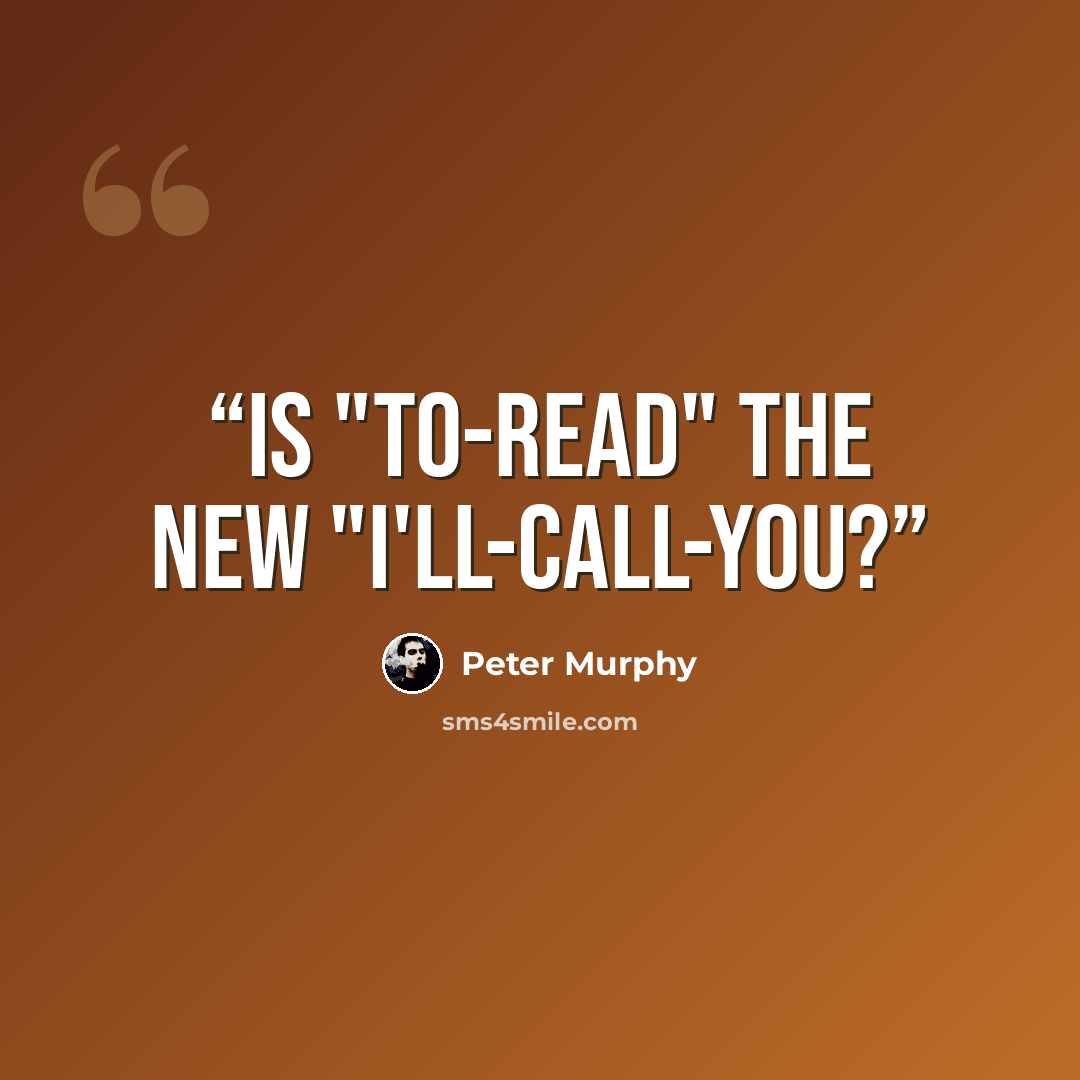“Is "to-read" the new "I'll-call-you?” quote by Peter Murphy