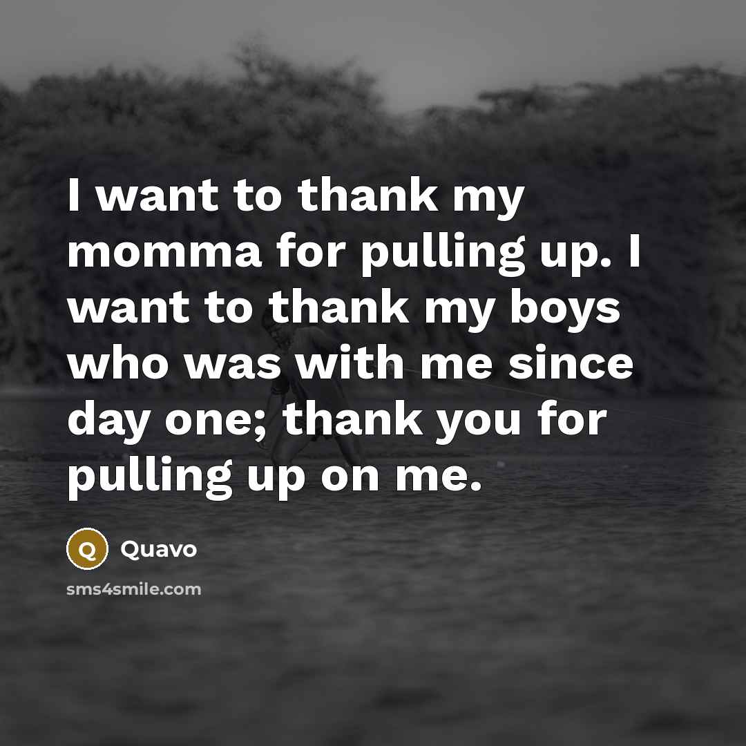 “I want to thank my momma for pulling up. I want to thank my boys who was with me since day one; thank you for pulling up on me.” quote by Quavo