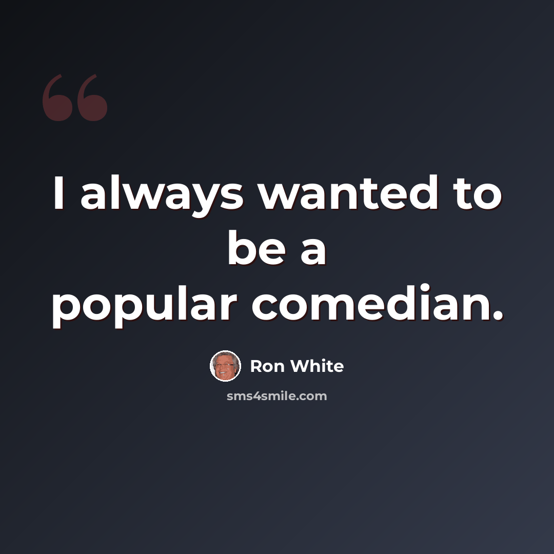 “I always wanted to be a popular comedian.” quote by Ron White
