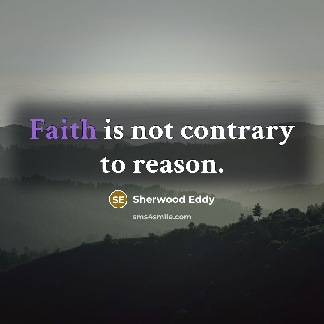 “Faith is not contrary to reason.” quote by Sherwood Eddy
