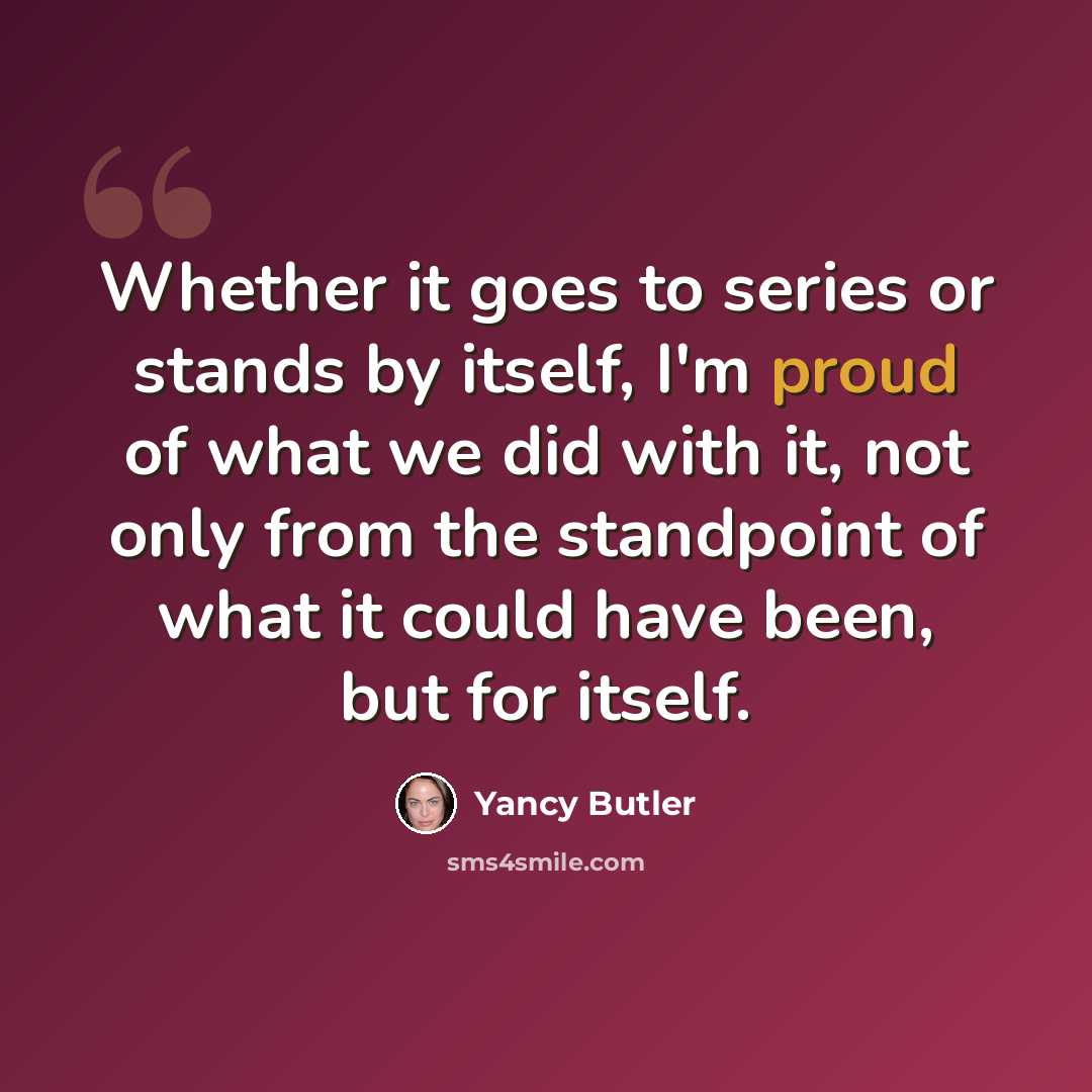 “Whether it goes to series or stands by itself, I'm proud of what we did with it, not only from the standpoint of what it could have been, but for itself.” quote by Yancy Butler