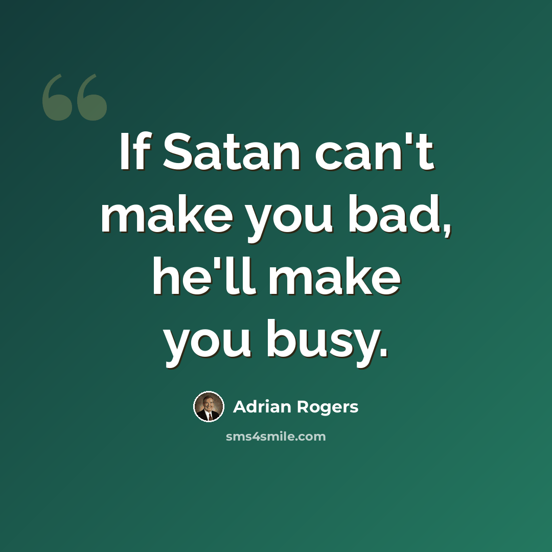 “If Satan can't make you bad, he'll make you busy.” quote by Adrian Rogers