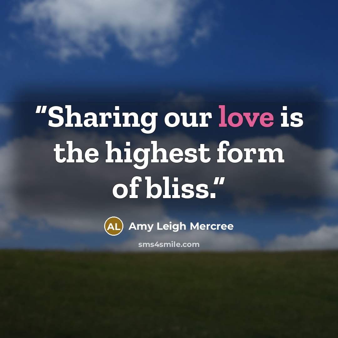 “Sharing our love is the highest form of bliss.” quote by Amy Leigh Mercree