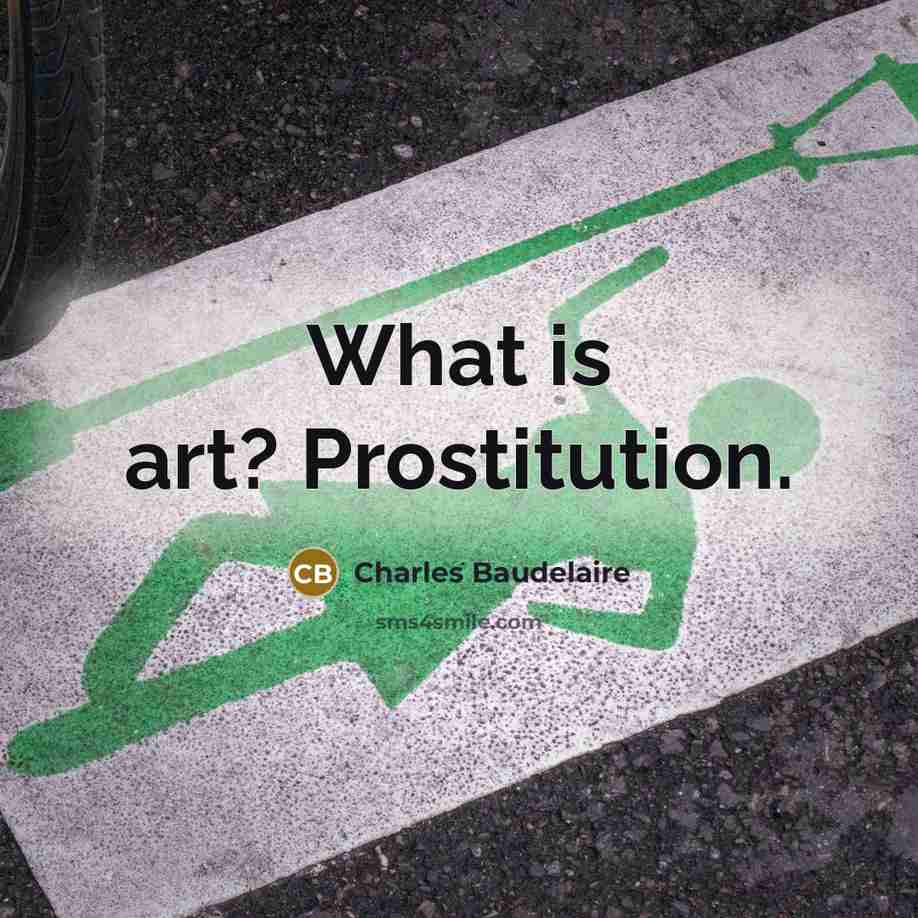 “What is art? Prostitution.” quote by Charles Baudelaire