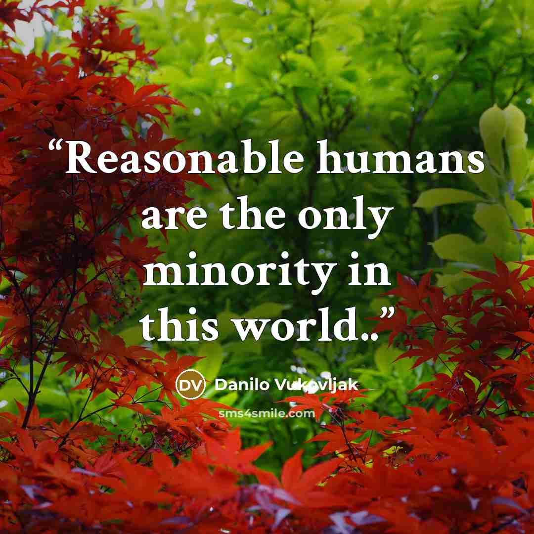 “Reasonable humans are the only minority in this world..” quote by Danilo Vukovljak