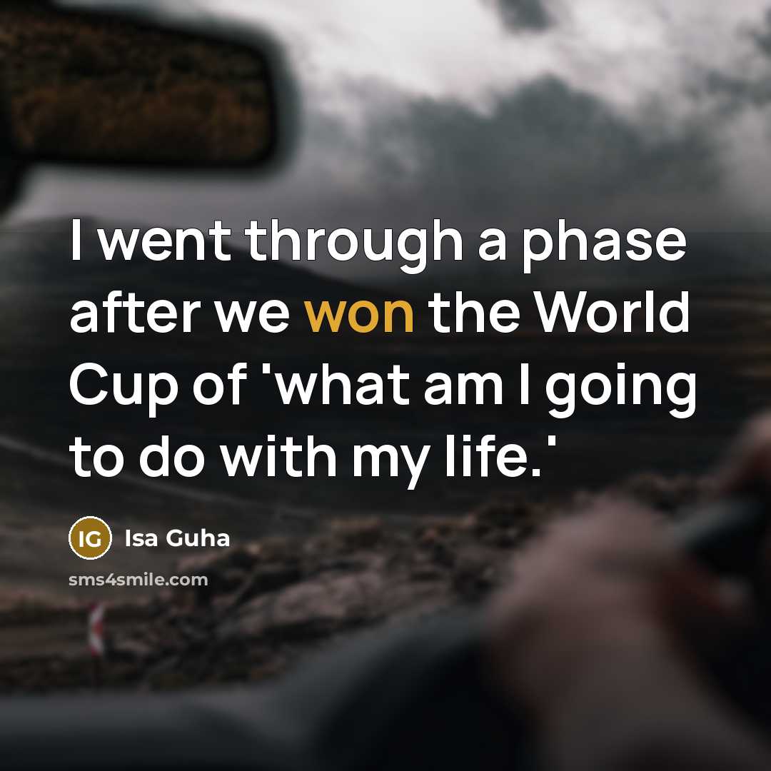 “I went through a phase after we won the World Cup of 'what am I going to do with my life.'” quote by Isa Guha