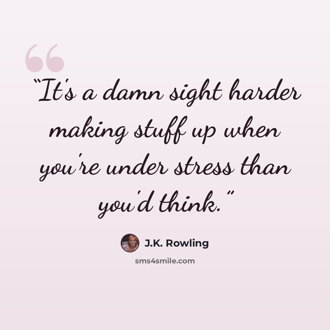 “It's a damn sight harder making stuff up when you're under stress than you'd think.” quote by J.K. Rowling