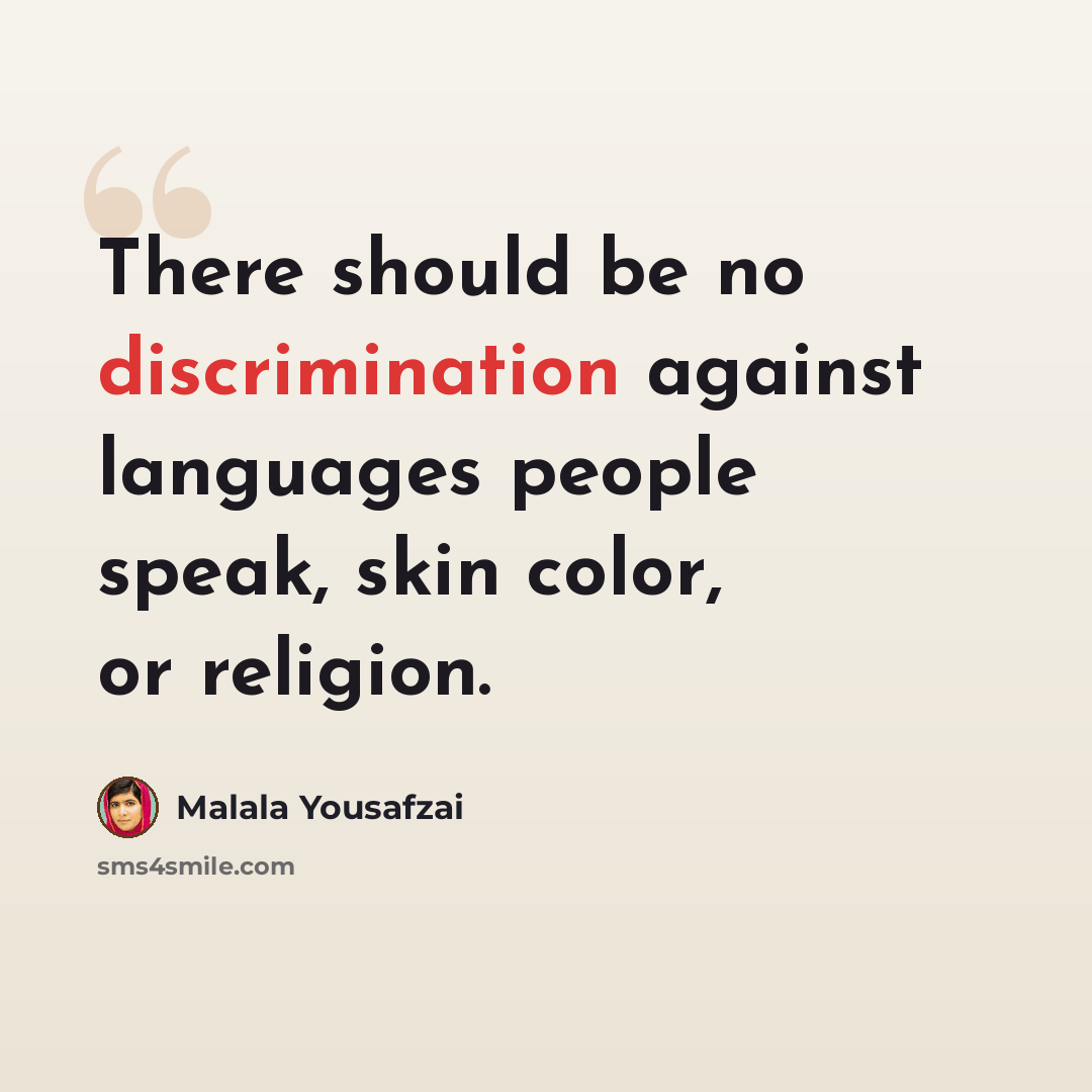 “There should be no discrimination against languages people speak, skin color, or religion.” quote by Malala Yousafzai
