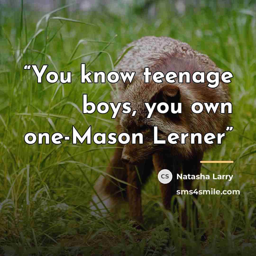“You know teenage boys, you own one-Mason Lerner” quote by Natasha Larry